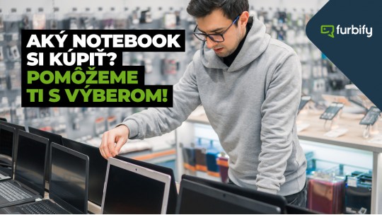 Aký notebook si kúpiť? Pomôžeme ti s výberom!