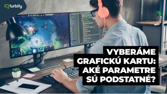 Vyberáme grafickú kartu – aké parametre sú podstatné?